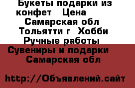 Букеты-подарки из конфет › Цена ­ 500 - Самарская обл., Тольятти г. Хобби. Ручные работы » Сувениры и подарки   . Самарская обл.